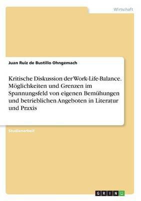 Kritische Diskussion der Work-Life-Balance. Moeglichkeiten und Grenzen im Spannungsfeld von eigenen Bemuhungen und betrieblichen Angeboten in Literatur und Praxis(German, Paperback, Ruiz De Bustillo Ohngemach Juan) Kritische Diskussion der Work-Life-Balance. Moeglichkeiten und Grenzen im Spannungsfeld von eigenen Bemuhungen und betrieblichen Angeboten in Literatur und Praxis(German, Paperback, Ruiz De Bustillo Ohngemach Juan)