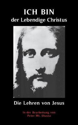 ICH BIN der Lebendige Christus - die Lehren von Jesus Christus(German, Paperback, Mt Shasta Peter)