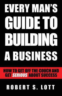 Every Man's Guide to Building a Business(English, Paperback, Lott Robert S)