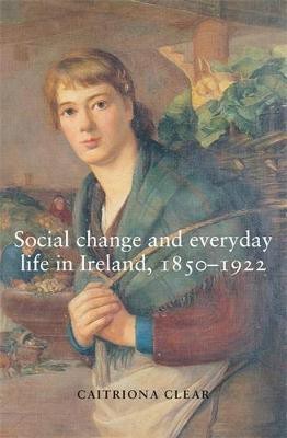 Social Change and Everyday Life in Ireland, 1850-1922(English, Electronic book text, Clear Caitriona)