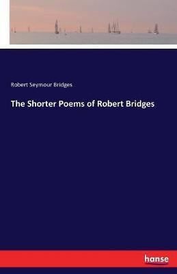 The Shorter Poems of Robert Bridges(English, Paperback, Bridges Robert Seymour)