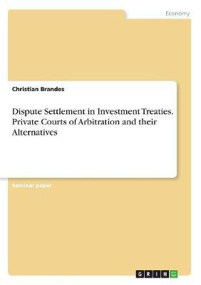 Dispute Settlement in Investment Treaties. Private Courts of Arbitration and their Alternatives(English, Paperback, Brandes Christian)