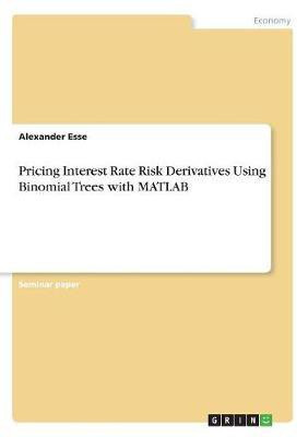 Pricing Interest Rate Risk Derivatives Using Binomial Trees with MATLAB(English, Paperback, Esse Alexander)