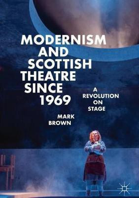 Modernism and Scottish Theatre since 1969(English, Hardcover, Brown Mark)
