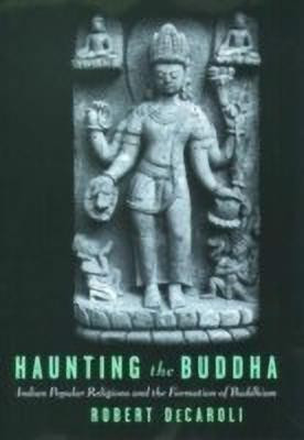 Haunting the Buddha  - Indian Popular Religions and the Formation of Buddhism(English, Hardcover, DeCaroli Robert)