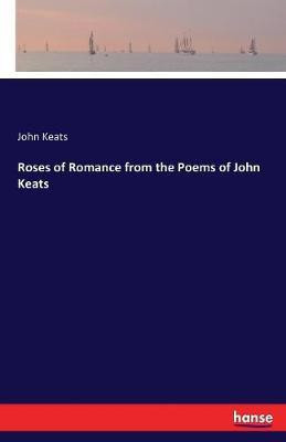 Roses of Romance from the Poems of John Keats(English, Paperback, Keats John)