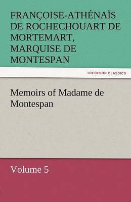 Memoirs of Madame de Montespan - Volume 5(English, Paperback, Montespan Francoise-Athenais De Roch)