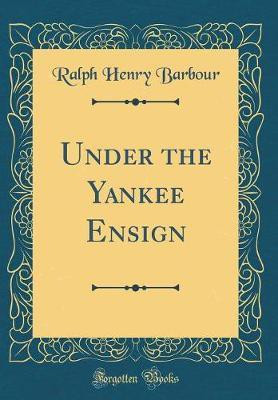 Under the Yankee Ensign (Classic Reprint)(English, Hardcover, Barbour Ralph Henry)