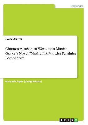 Characterisation of Women in Maxim Gorky's Novel Mother. A Marxist Feminist Perspective(English, Paperback, Akhtar Javed)