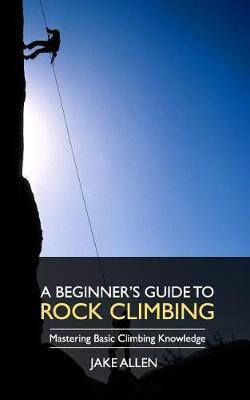A Beginner's Guide to Rock Climbing(English, Paperback, Allen Jake)