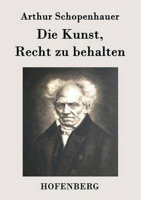 Die Kunst, Recht zu behalten(German, Paperback, Arthur Schopenhauer)