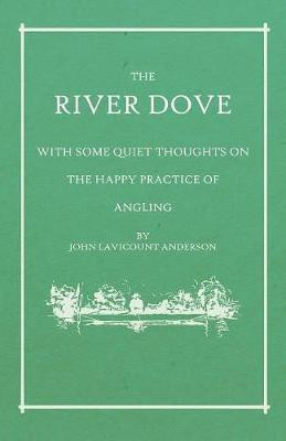 The River Dove - With Some Quiet Thoughts on the Happy Practice of Angling(English, Paperback, Anderson John Lavicount)