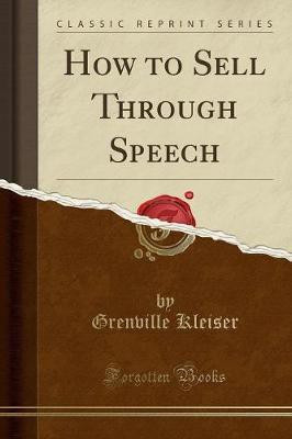 How to Sell Through Speech (Classic Reprint)(English, Paperback, Kleiser Grenville)