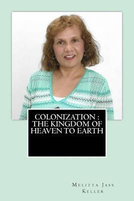 Colonization The Kingdom of Heaven to Earth(English, Paperback, Keller Melitta Jass)