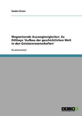 Wegweisende Ausweglosigkeiten. Zu Diltheys 'Aufbau der geschichtlichen Welt in den Geisteswissenschaften'(German, Paperback, Kluwe Sandra)