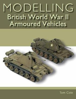 Modelling British World War II Armoured Vehicles(English, Paperback, Cole Tom)