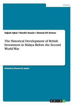 The Historical Development of British Investment in Malaya Before the Second World War(English, Paperback, Iqbal Uqbah)