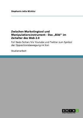 Zwischen Marketingtool und Manipulationsinstrument - Das, Bild'' im Zeitalter des Web 2.0(German, Paperback, Winkler Stephanie Julia)