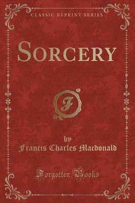 Sorcery (Classic Reprint)(English, Paperback, Macdonald Francis Charles)