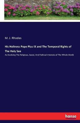 His Holiness Pope Pius IX and The Temporal Rights of The Holy See(English, Paperback, Rhodes M J)