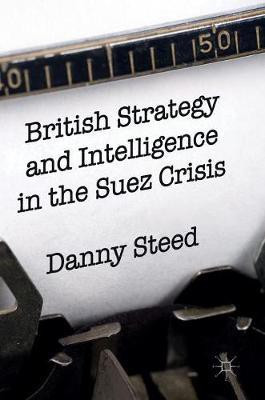 British Strategy and Intelligence in the Suez Crisis(English, Hardcover, Steed Danny)