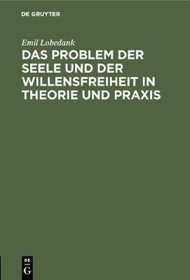 Das Problem Der Seele Und Der Willensfreiheit in Theorie Und PRAXIS(German, Hardcover, Lobedank Emil)