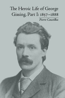 The Heroic Life of George Gissing, Part I(English, Electronic book text, Coustillas Pierre)