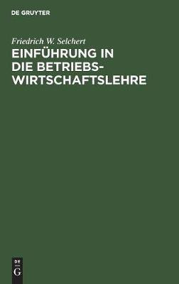 Einfuehrung in die Betriebswirtschaftslehre(German, Hardcover, Selchert Friedrich W)