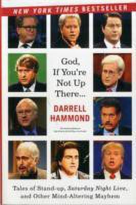 God, If You're Not Up There: Tales of Stand-up, Saturday Night Live, and Other Mind-Altering Mayhem(English, Paperback, Hammond Darrell)