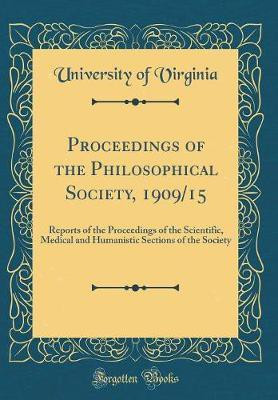 Proceedings of the Philosophical Society, 1909/15: Reports of the Proceedings of the Scientific, Medical and Humanistic Sections of the Society (Classic Reprint)(English, Hardcover, Virginia University of) Proceedings of the Philosophical Society, 1909/15: Reports of the Proceedings of the Scientific, Medical and Humanistic Sections of the Society (Classic Reprint)(English, Hardcover, Virginia University of)