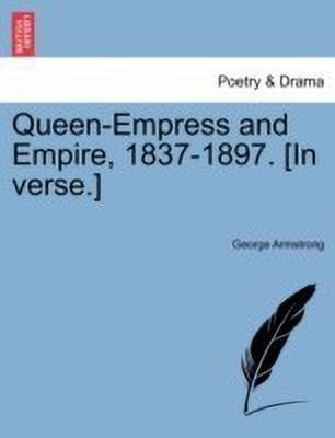 Queen-Empress and Empire, 1837-1897. [in Verse.](English, Paperback, Armstrong George)