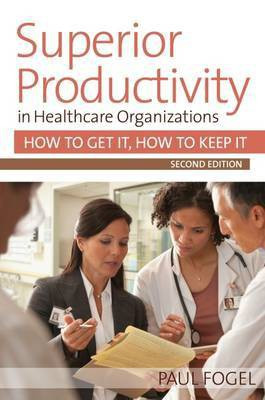 Superior Productivity in Healthcare Organizations(English, Paperback, Fogel Paul)