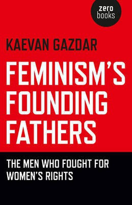 Feminism`s Founding Fathers - The Men Who Fought for Women`s Rights(English, Paperback, Gazdar Kaevan)