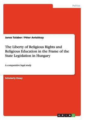 The Liberty of Religious Rights and Religious Education in the Frame of the State Legislation in Hungary(English, Paperback, Antaloczy Peter)