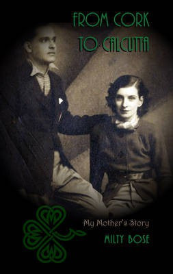 From Cork to Calcutta - My Mother`s Story(English, Paperback, Bose Milty)