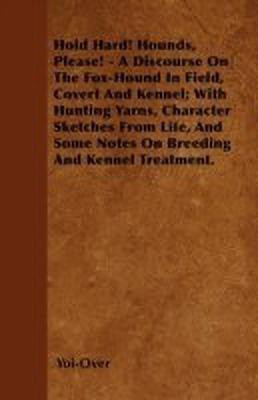 Hold Hard! Hounds, Please! - A Discourse On The Fox-Hound In Field, Covert And Kennel; With Hunting Yarns, Character Sketches From Life, And Some Notes On Breeding And Kennel Treatment.(English, Paperback, Yoi-Over)