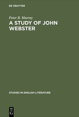 A study of John Webster(English, Electronic book text, Murray Peter B.)