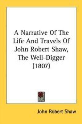 A Narrative Of The Life And Travels Of John Robert Shaw, The Well-Digger (1807)(English, Paperback, Shaw John Robert)