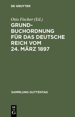 Grundbuchordnung fuer das Deutsche Reich vom 24. Maerz 1897(German, Hardcover, unknown)