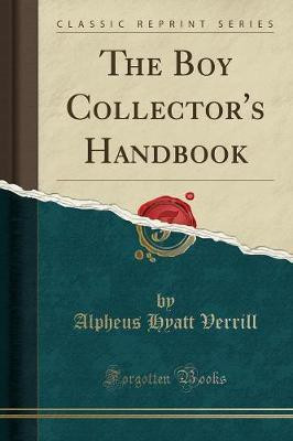 The Boy Collector's Handbook (Classic Reprint)(English, Paperback, Verrill Alpheus Hyatt)
