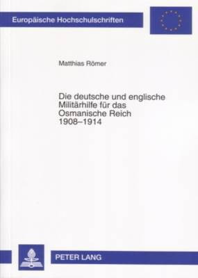 Die Deutsche Und Englische Militaerhilfe Fuer Das Osmanische Reich 1908-1914(German, Paperback, Roemer Matthias)