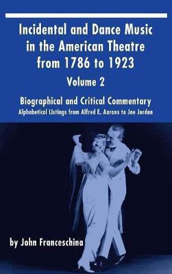 Incidental and Dance Music in the American Theatre from 1786 to 1923 (hardback) Vol. 2(English, Hardcover, Franceschina John Professor Emeritus of Music)