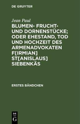 Blumen- Frucht- und Dornenstuecke; oder Ehestand, Tod und Hochzeit des Armenadvokaten F[irmian] St[anislaus] Siebenkaes(German, Hardcover, Paul Jean)