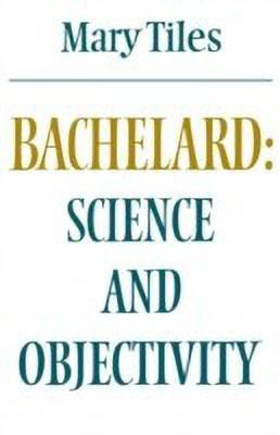 Bachelard: Science and Objectivity(English, Paperback, Tiles Mary)