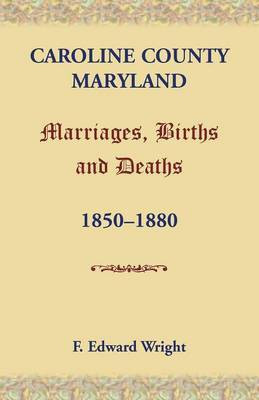 Caroline County, Maryland, Marriages, Births and Deaths, 1850-1880(English, Paperback, Wright F Edward)
