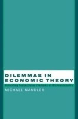 Dilemmas in Economic Theory  - Persisting Foundational Problems of Microeconomics(English, Paperback, Mandler Michael)