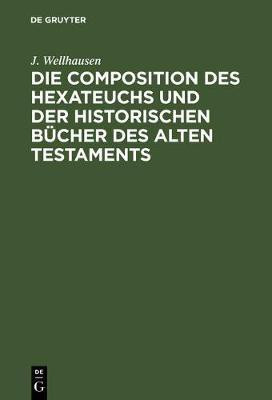 Die Composition Des Hexateuchs Und Der Historischen Buecher Des Alten Testaments(German, Hardcover, Wellhausen J)