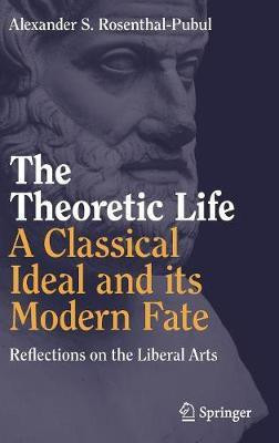 The Theoretic Life - A Classical Ideal and its Modern Fate(English, Hardcover, Rosenthal-Pubul Alexander S.)