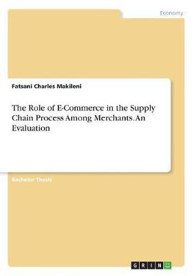 The Role of E-Commerce in the Supply Chain Process Among Merchants. An Evaluation(English, Paperback, Makileni Fatsani Charles)