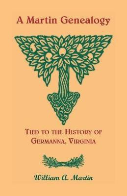 A Martin Genealogy Tied to the History of Germanna, Virginia(English, Paperback, Martin William A)
